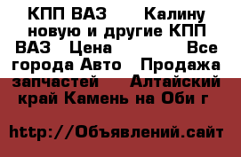 КПП ВАЗ 1118 Калину новую и другие КПП ВАЗ › Цена ­ 14 900 - Все города Авто » Продажа запчастей   . Алтайский край,Камень-на-Оби г.